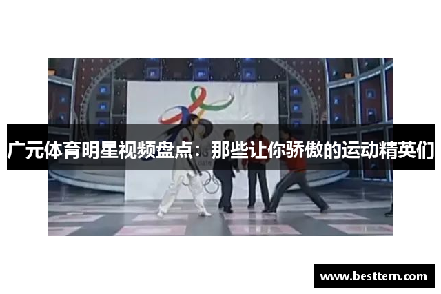 广元体育明星视频盘点：那些让你骄傲的运动精英们